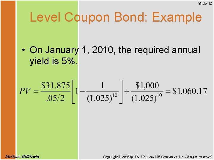 Slide 12 Level Coupon Bond: Example • On January 1, 2010, the required annual