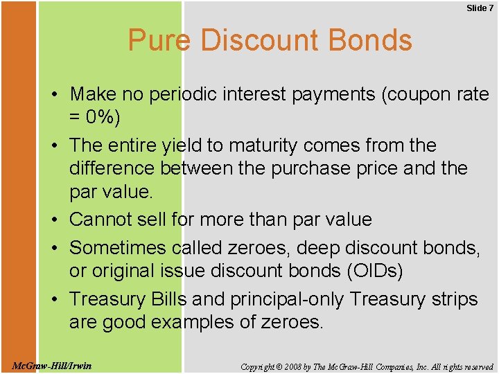 Slide 7 Pure Discount Bonds • Make no periodic interest payments (coupon rate =