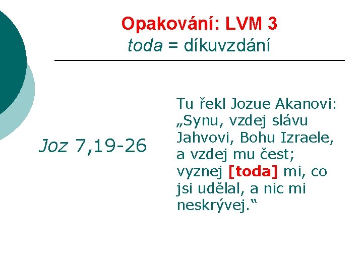 Opakování: LVM 3 toda = díkuvzdání Joz 7, 19 -26 Tu řekl Jozue Akanovi: