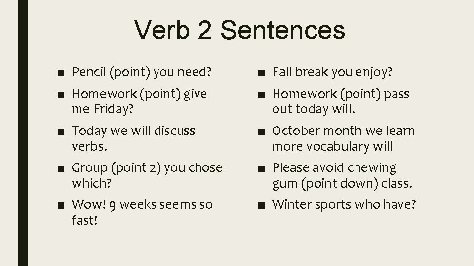 Verb 2 Sentences ■ Pencil (point) you need? ■ Fall break you enjoy? ■