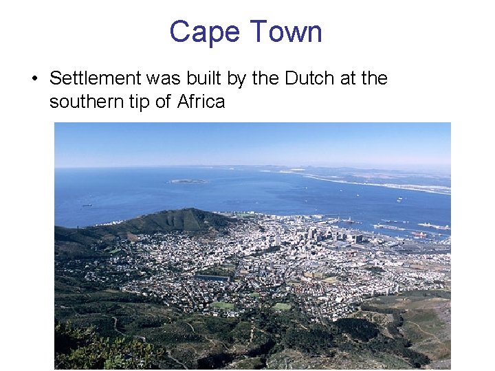 Cape Town • Settlement was built by the Dutch at the southern tip of