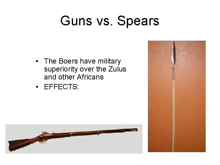 Guns vs. Spears • The Boers have military superiority over the Zulus and other