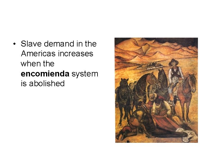  • Slave demand in the Americas increases when the encomienda system is abolished