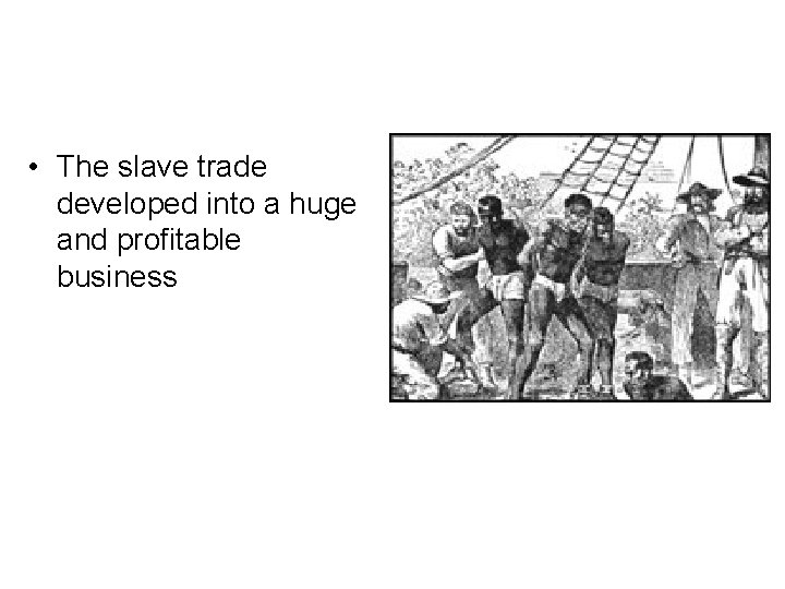  • The slave trade developed into a huge and profitable business 