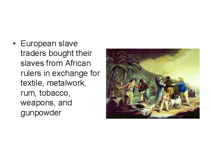  • European slave traders bought their slaves from African rulers in exchange for