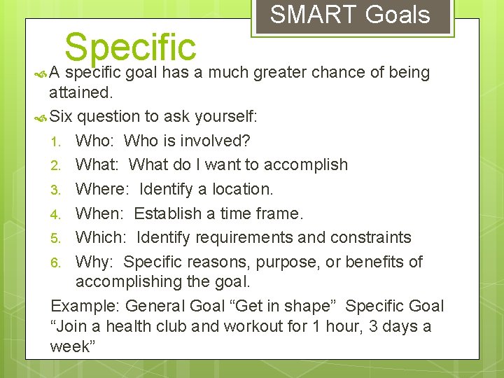 SMART Goals Specific A specific goal has a much greater chance of being attained.