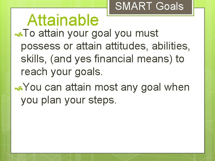Attainable To SMART Goals attain your goal you must possess or attain attitudes, abilities,