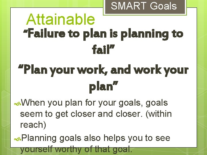 Attainable SMART Goals “Failure to plan is planning to fail” “Plan your work, and