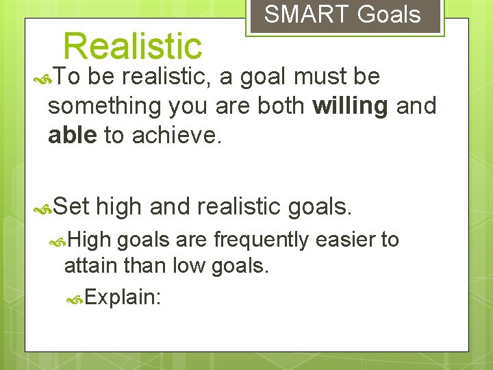 Realistic SMART Goals To be realistic, a goal must be something you are both