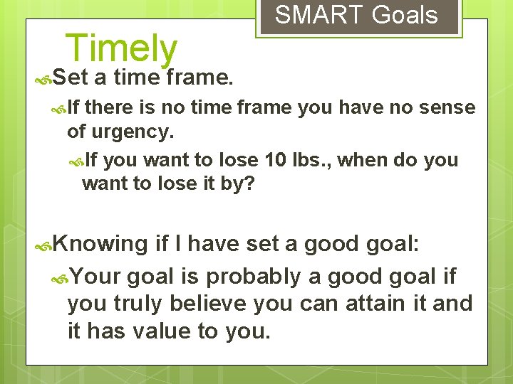 Timely Set SMART Goals a time frame. If there is no time frame you