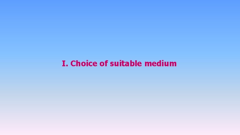 I. Choice of suitable medium 
