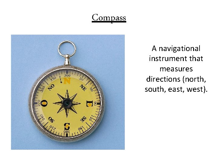 Compass A navigational instrument that measures directions (north, south, east, west). 
