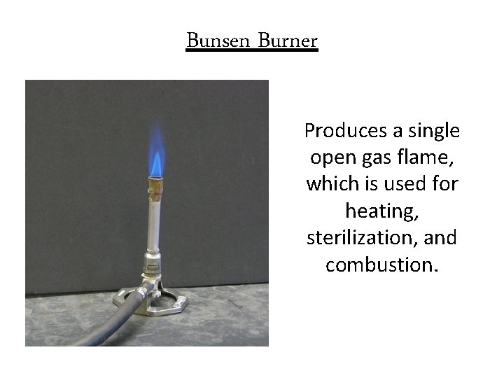 Bunsen Burner Produces a single open gas flame, which is used for heating, sterilization,