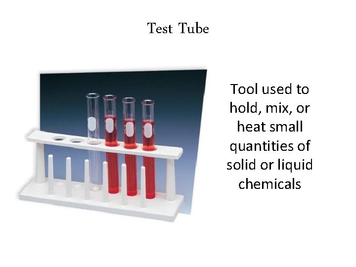 Test Tube Tool used to hold, mix, or heat small quantities of solid or