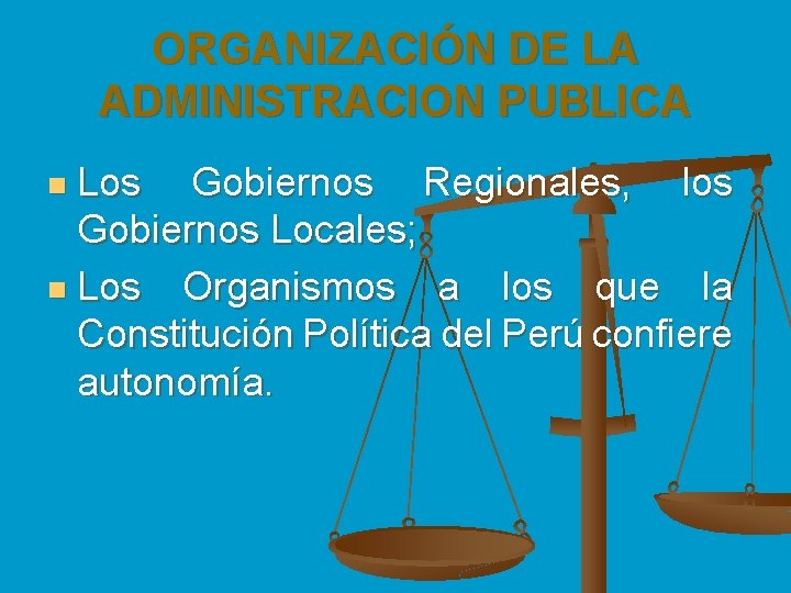 ORGANIZACIÓN DE LA ADMINISTRACION PUBLICA Los Gobiernos Regionales, los Gobiernos Locales; n Los Organismos