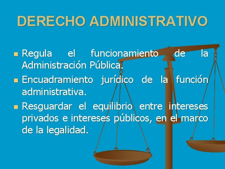 DERECHO ADMINISTRATIVO n n n Regula el funcionamiento de la Administración Pública. Encuadramiento jurídico