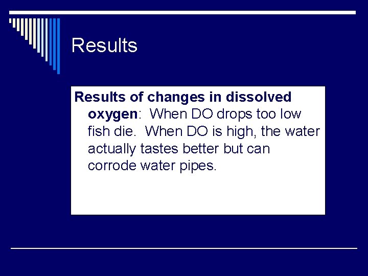 Results of changes in dissolved oxygen: When DO drops too low fish die. When