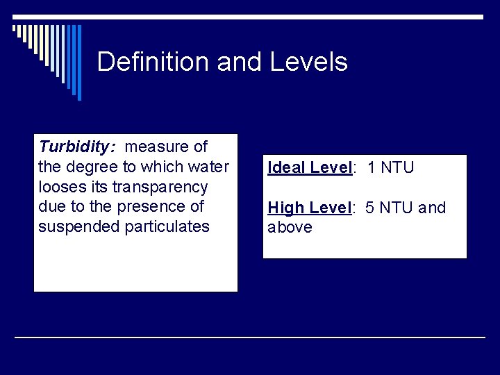 Definition and Levels Turbidity: measure of the degree to which water looses its transparency