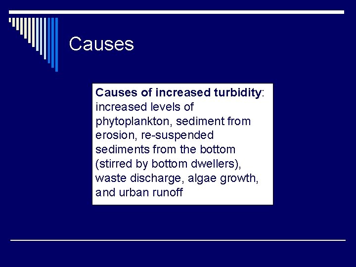 Causes of increased turbidity: increased levels of phytoplankton, sediment from erosion, re-suspended sediments from