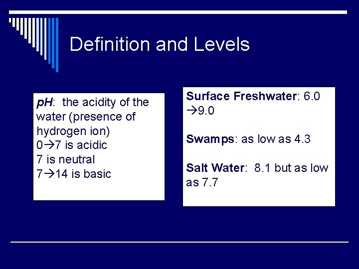 Definition and Levels p. H: the acidity of the water (presence of hydrogen ion)