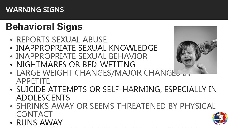 WARNING SIGNS Behavioral Signs REPORTS SEXUAL ABUSE INAPPROPRIATE SEXUAL KNOWLEDGE INAPPROPRIATE SEXUAL BEHAVIOR NIGHTMARES