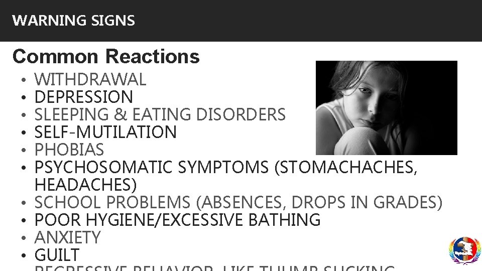 WARNING SIGNS Common Reactions • • • WITHDRAWAL DEPRESSION SLEEPING & EATING DISORDERS SELF-MUTILATION