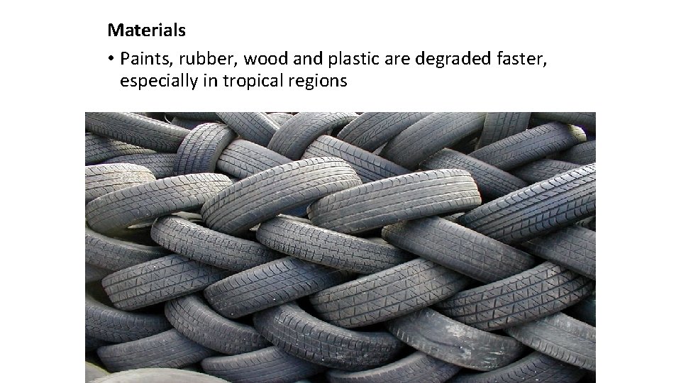 Materials • Paints, rubber, wood and plastic are degraded faster, especially in tropical regions