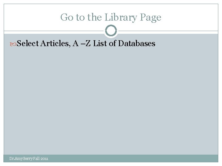 Go to the Library Page Select Articles, A –Z List of Databases Dr. Amy
