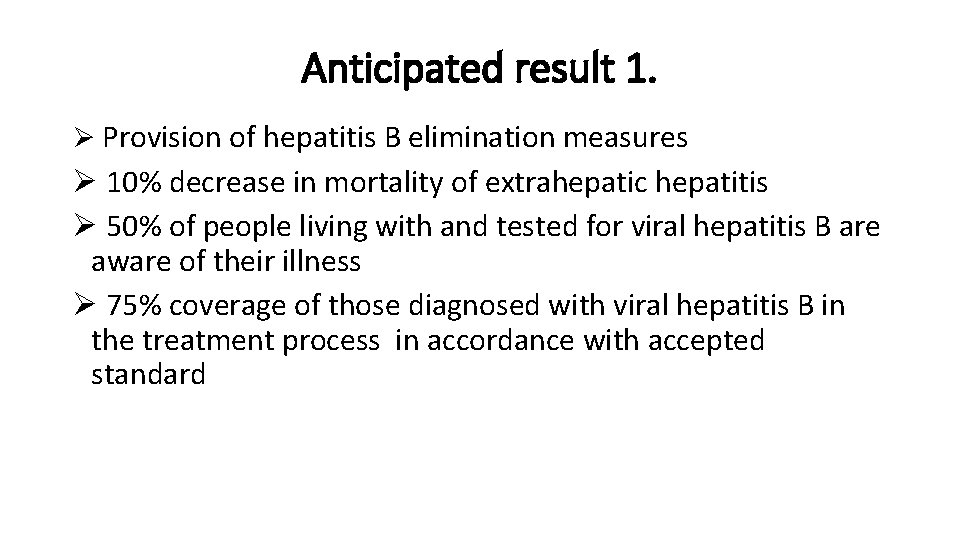 Anticipated result 1. Ø Provision of hepatitis B elimination measures Ø 10% decrease in