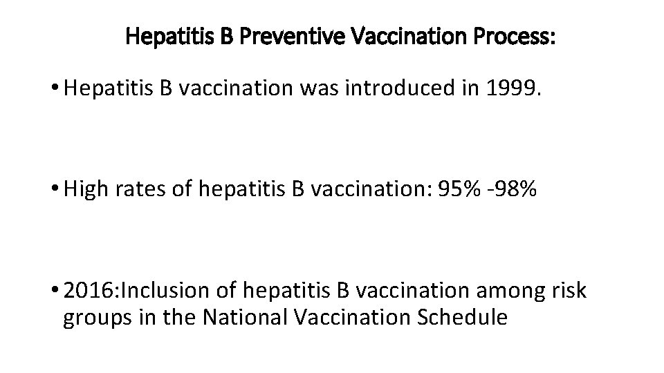 Hepatitis B Preventive Vaccination Process: • Hepatitis B vaccination was introduced in 1999. •