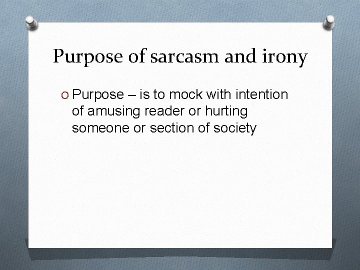 Purpose of sarcasm and irony O Purpose – is to mock with intention of