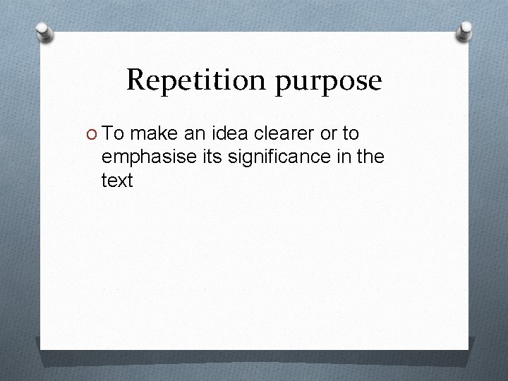 Repetition purpose O To make an idea clearer or to emphasise its significance in