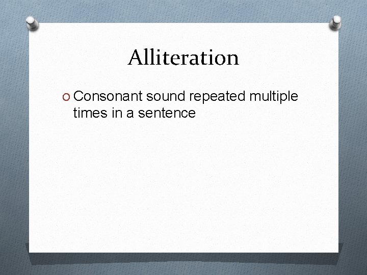 Alliteration O Consonant sound repeated multiple times in a sentence 