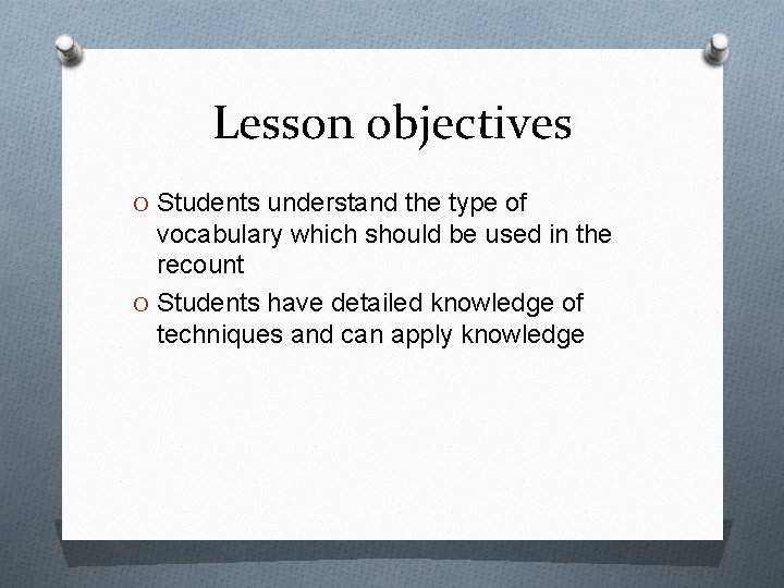 Lesson objectives O Students understand the type of vocabulary which should be used in