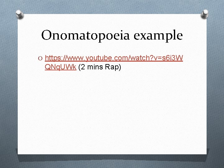 Onomatopoeia example O https: //www. youtube. com/watch? v=s 6 i 3 W QNq. UWk