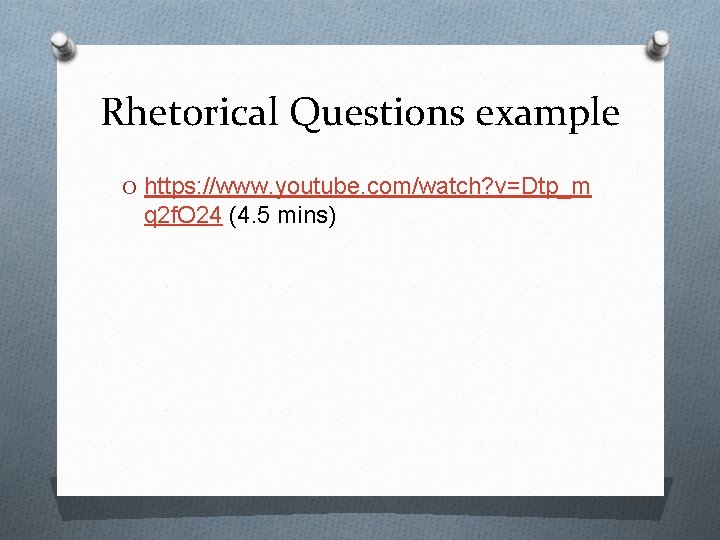 Rhetorical Questions example O https: //www. youtube. com/watch? v=Dtp_m q 2 f. O 24