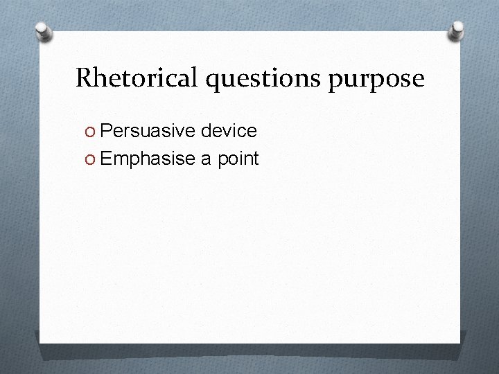 Rhetorical questions purpose O Persuasive device O Emphasise a point 