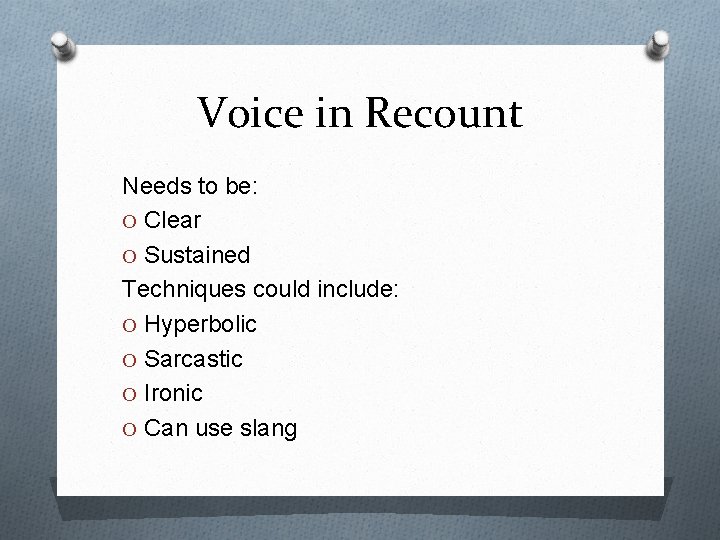 Voice in Recount Needs to be: O Clear O Sustained Techniques could include: O