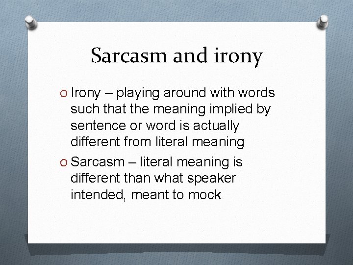Sarcasm and irony O Irony – playing around with words such that the meaning