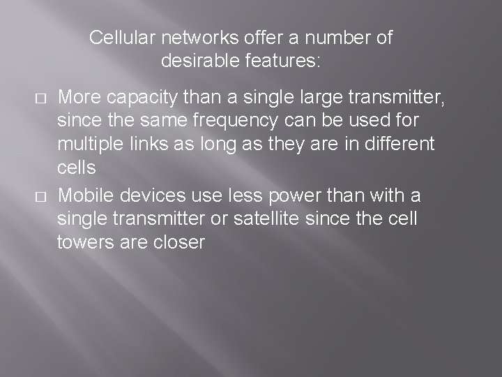 Cellular networks offer a number of desirable features: � � More capacity than a
