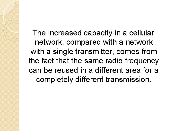 The increased capacity in a cellular network, compared with a network with a single