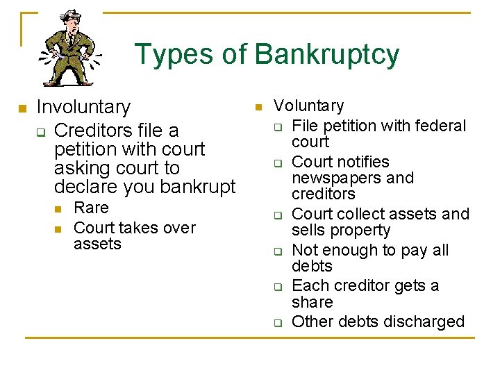 Types of Bankruptcy n Involuntary q Creditors file a petition with court asking court