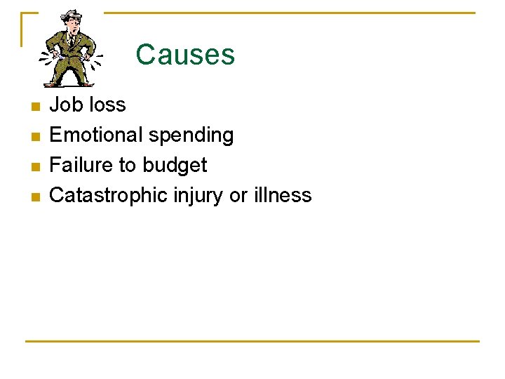 Causes n n Job loss Emotional spending Failure to budget Catastrophic injury or illness