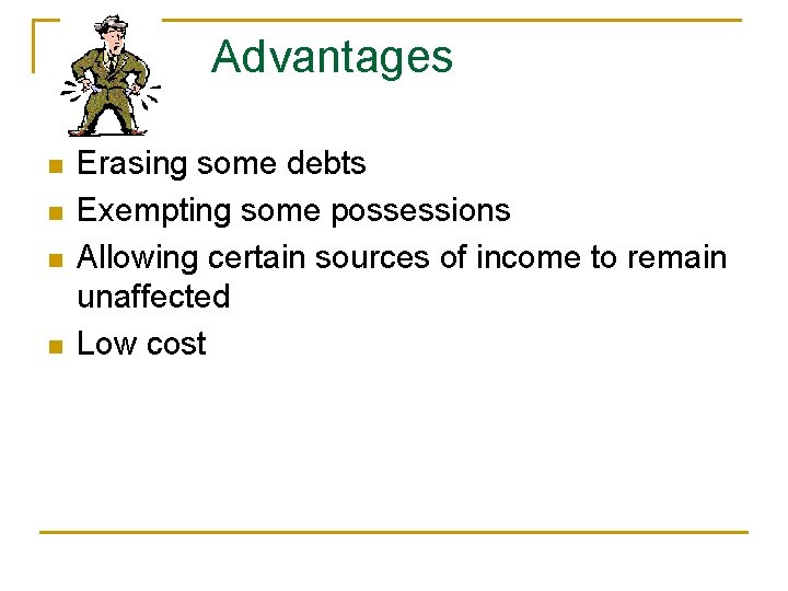 Advantages n n Erasing some debts Exempting some possessions Allowing certain sources of income