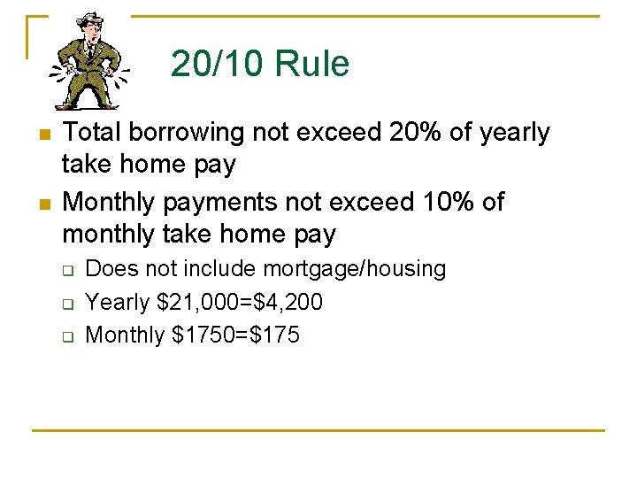 20/10 Rule n n Total borrowing not exceed 20% of yearly take home pay