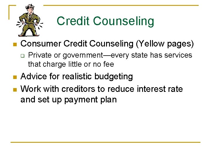 Credit Counseling n Consumer Credit Counseling (Yellow pages) q n n Private or government—every