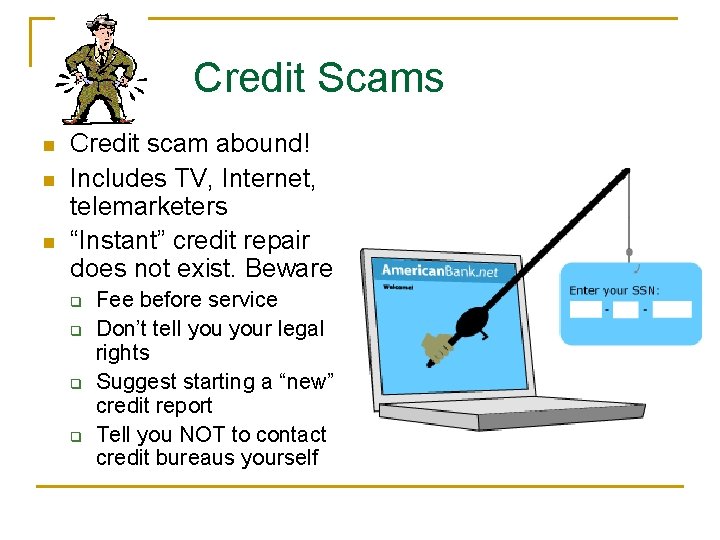Credit Scams n n n Credit scam abound! Includes TV, Internet, telemarketers “Instant” credit