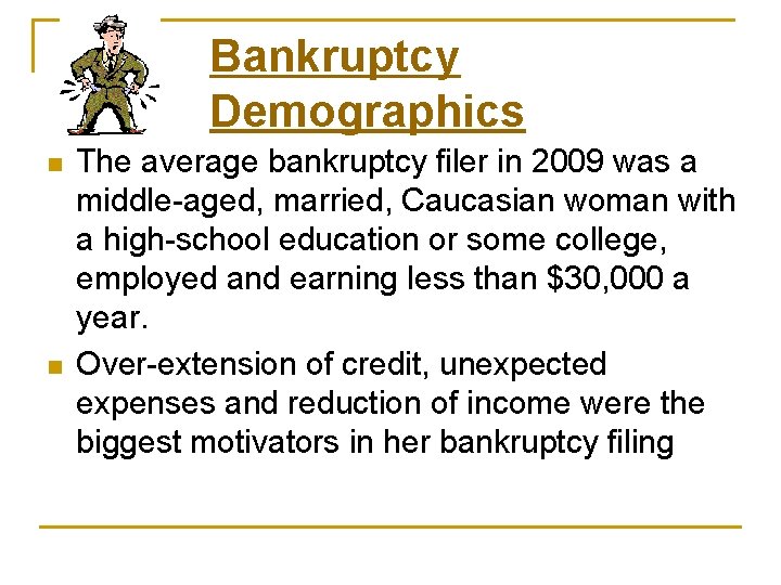 Bankruptcy Demographics n n The average bankruptcy filer in 2009 was a middle-aged, married,
