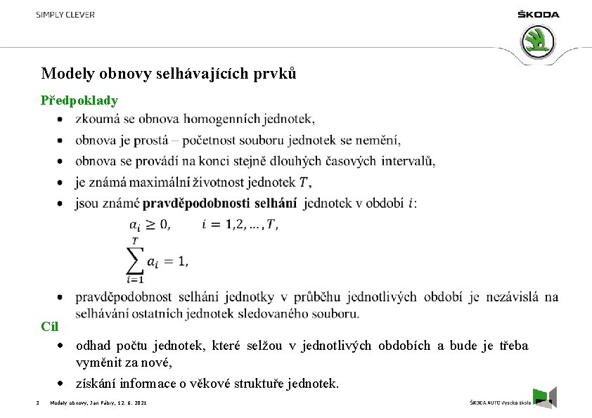 Modely obnovy selhávajících prvků Předpoklady Cíl odhad počtu jednotek, které selžou v jednotlivých obdobích