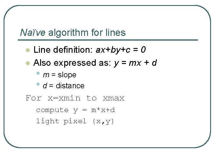Naïve algorithm for lines l l Line definition: ax+by+c = 0 Also expressed as: